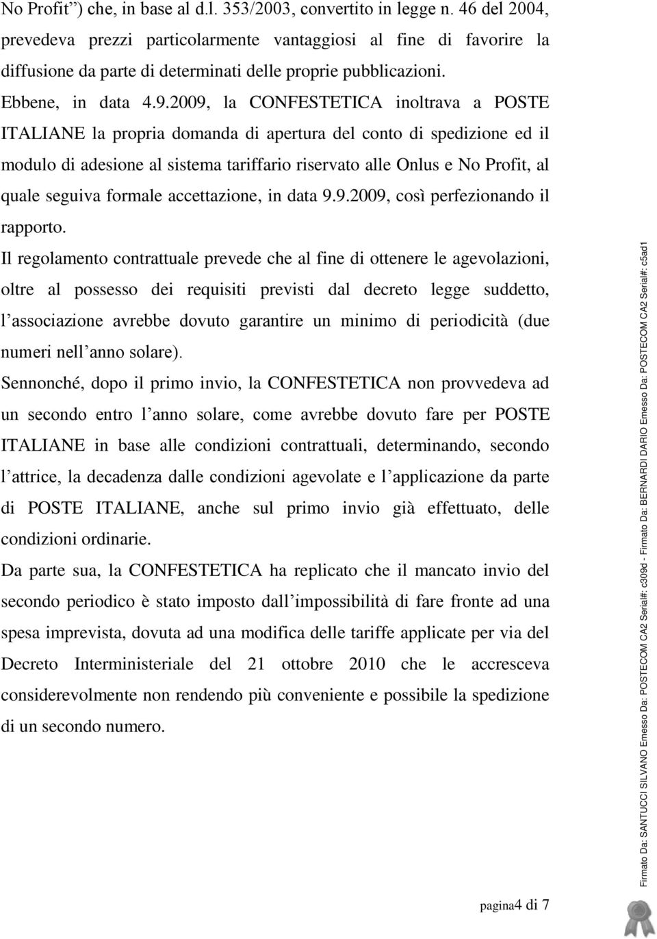 2009, la CONFESTETICA inoltrava a POSTE ITALIANE la propria domanda di apertura del conto di spedizione ed il modulo di adesione al sistema tariffario riservato alle Onlus e No Profit, al quale