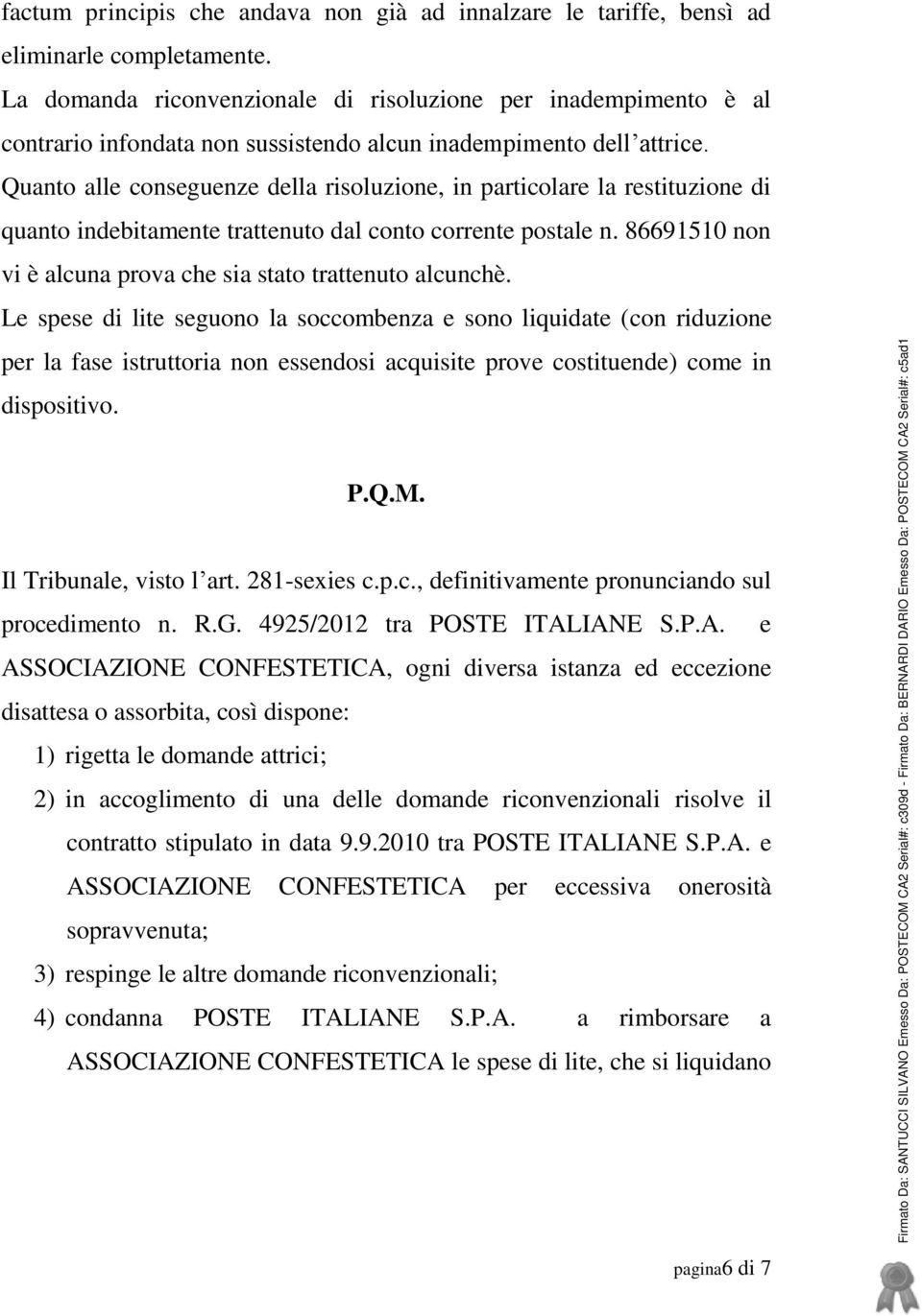 Quanto alle conseguenze della risoluzione, in particolare la restituzione di quanto indebitamente trattenuto dal conto corrente postale n.