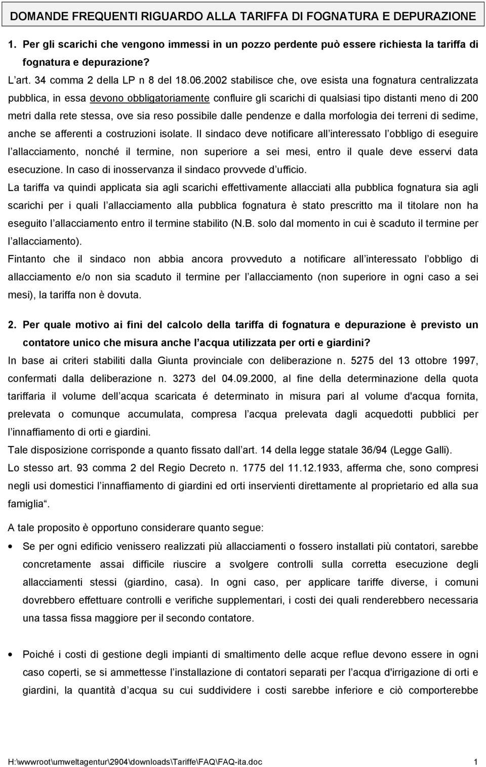 2002 stabilisce che, ove esista una fognatura centralizzata pubblica, in essa devono obbligatoriamente confluire gli scarichi di qualsiasi tipo distanti meno di 200 metri dalla rete stessa, ove sia