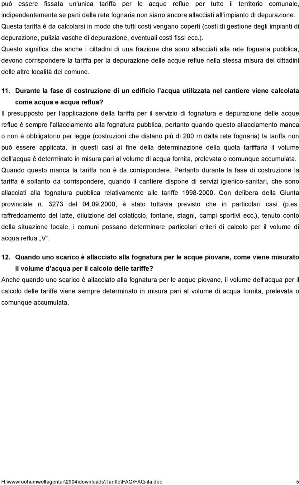 Questo significa che anche i cittadini di una frazione che sono allacciati alla rete fognaria pubblica, devono corrispondere la tariffa per la depurazione delle acque reflue nella stessa misura dei