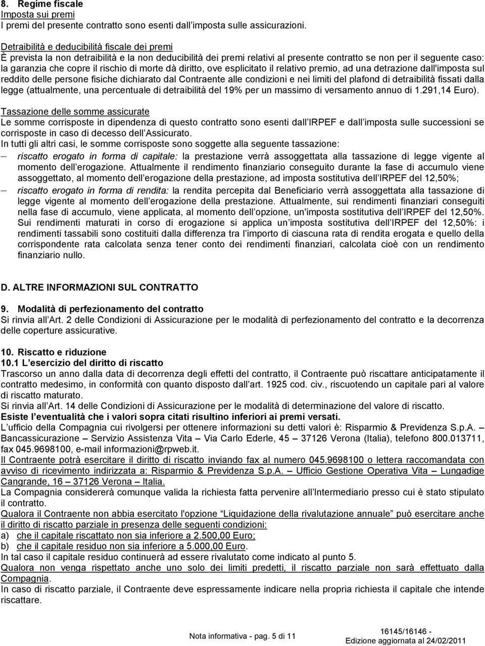 rischio di morte dà diritto, ove esplicitato il relativo premio, ad una detrazione dall'imposta sul reddito delle persone fisiche dichiarato dal Contraente alle condizioni e nei limiti del plafond di