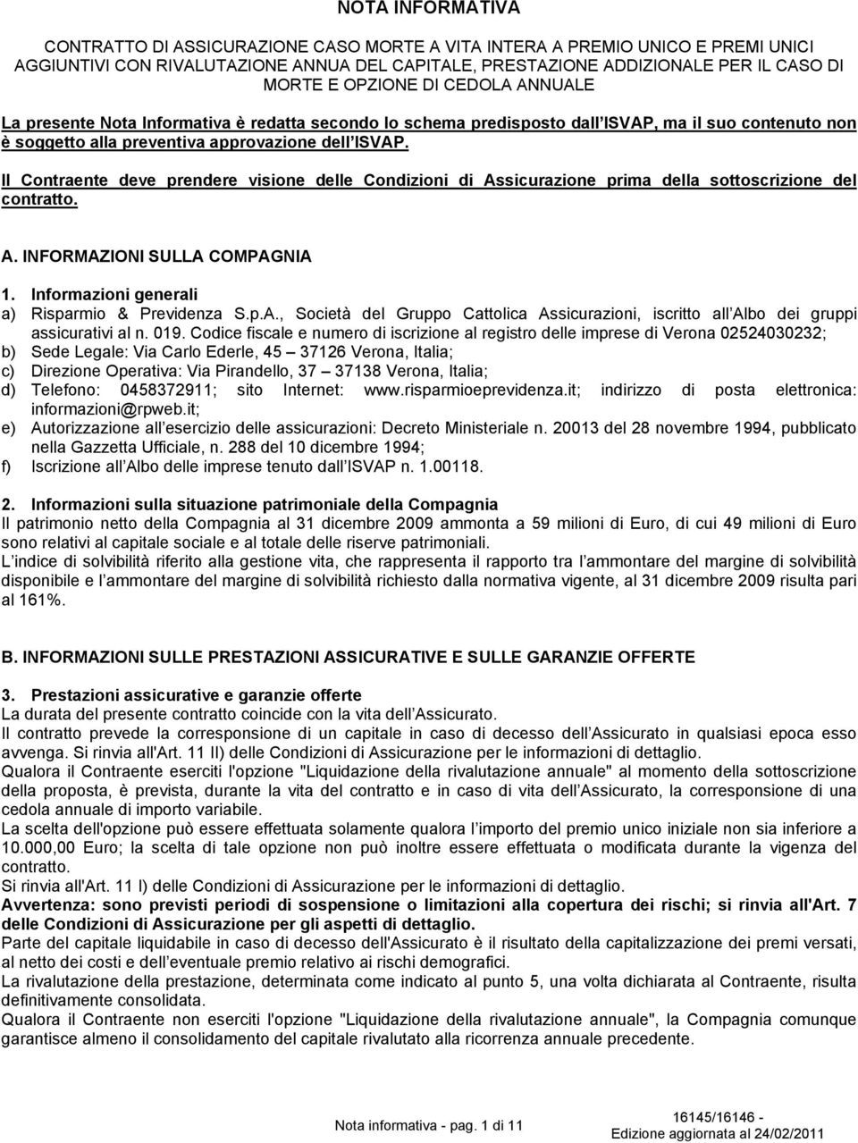 Il Contraente deve prendere visione delle Condizioni di Assicurazione prima della sottoscrizione del contratto. A. INFORMAZIONI SULLA COMPAGNIA 1. Informazioni generali a) Risparmio & Previdenza S.p.A., Società del Gruppo Cattolica Assicurazioni, iscritto all Albo dei gruppi assicurativi al n.