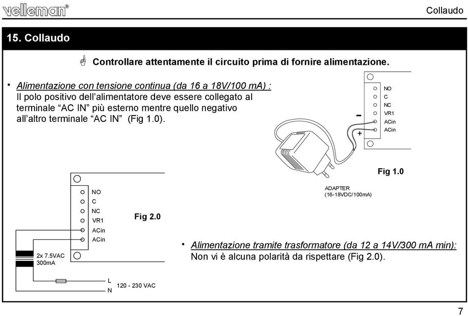 IN più esterno mentre quello negativo all altro terminale AC IN (Fig 1.0). - + NO C NC VR1 ACin ACin Fig 1.0 2x 7.