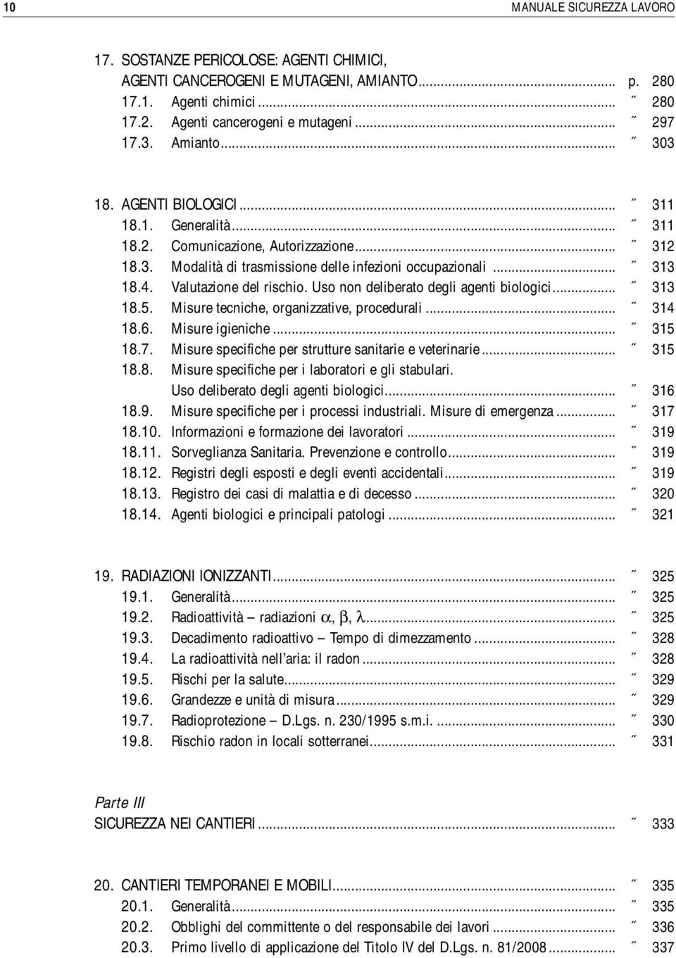 Valutazione del rischio. Uso non deliberato degli agenti biologici... 313 18.5. Misure tecniche, organizzative, procedurali... 314 18.6. Misure igieniche... 315 18.7.