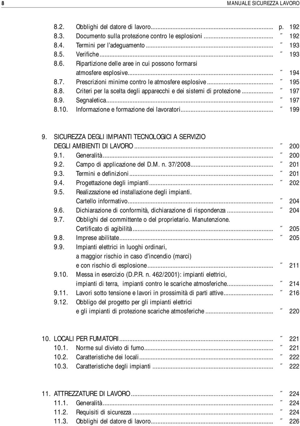 .. 197 8.9. Segnaletica... 197 8.10. Informazione e formazione dei lavoratori... 199 9. SICUREZZA DEGLI IMPIANTI TECNOLOGICI A SERVIZIO DEGLI AMBIENTI DI LAVORO... 200 9.1. Generalità... 200 9.2. Campo di applicazione del D.