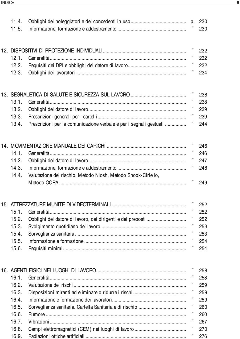 .. 239 13.3. Prescrizioni generali per i cartelli... 239 13.4. Prescrizioni per la comunicazione verbale e per i segnali gestuali... 244 14. MOVIMENTAZIONE MANUALE DEI CARICHI... 246 14.1. Generalità.