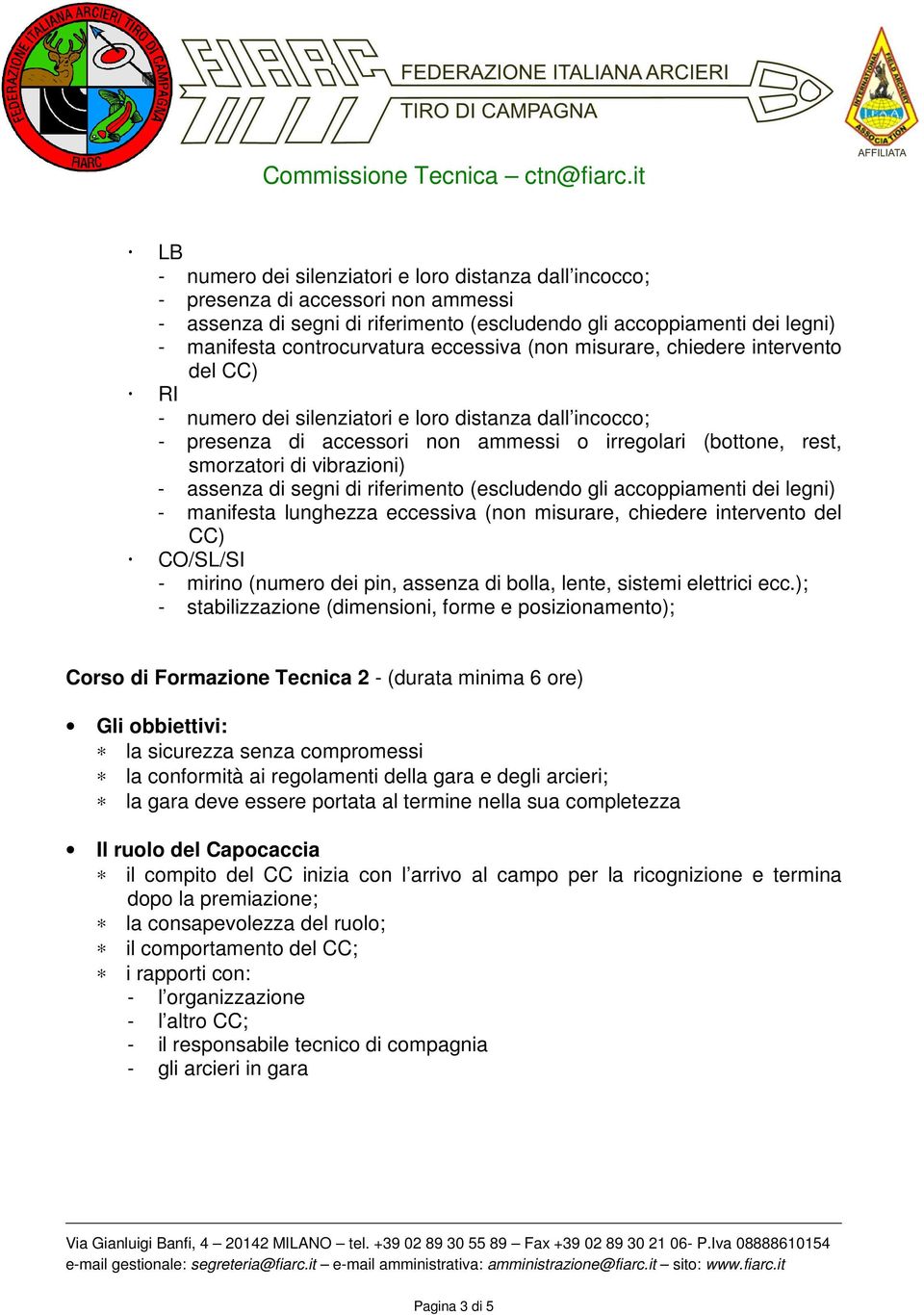 vibrazioni) - assenza di segni di riferimento (escludendo gli accoppiamenti dei legni) - manifesta lunghezza eccessiva (non misurare, chiedere intervento del CC) CO/SL/SI - mirino (numero dei pin,