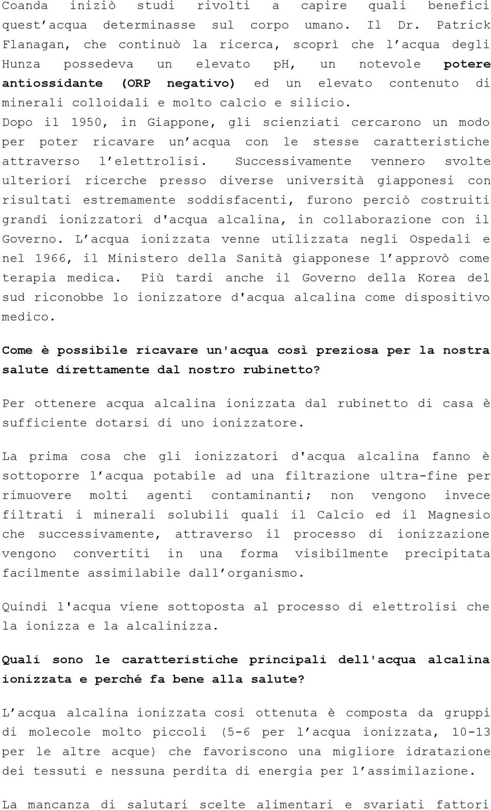 molto calcio e silicio. Dopo il 1950, in Giappone, gli scienziati cercarono un modo per poter ricavare un acqua con le stesse caratteristiche attraverso l elettrolisi.