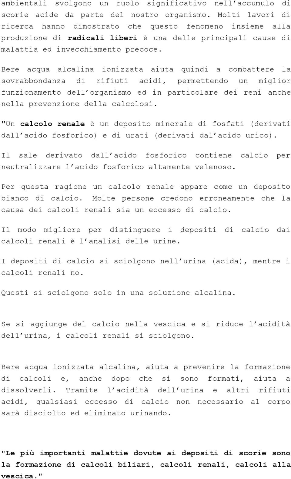 Bere acqua alcalina ionizzata aiuta quindi a combattere la sovrabbondanza di rifiuti acidi, permettendo un miglior funzionamento dell organismo ed in particolare dei reni anche nella prevenzione