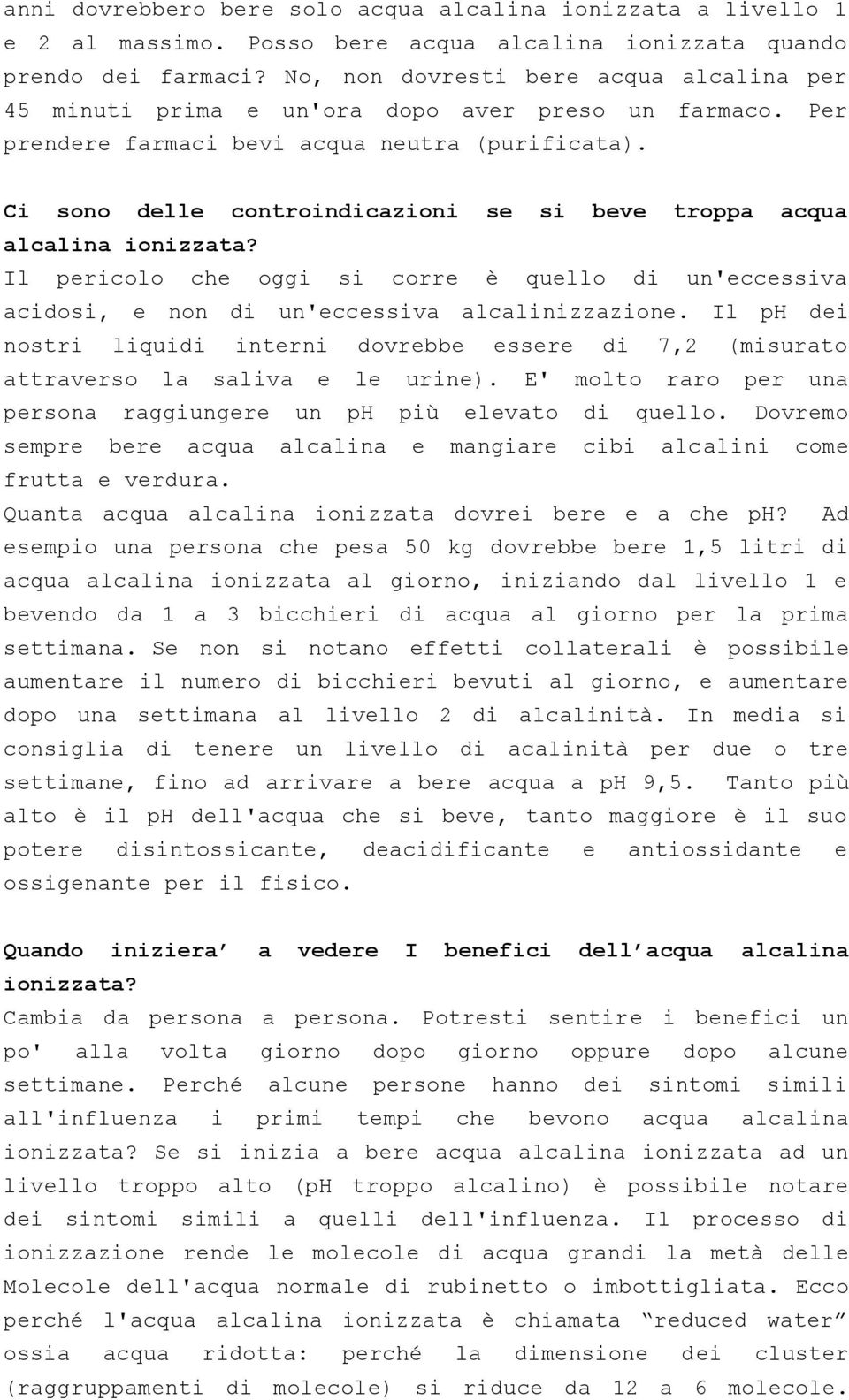 Ci sono delle controindicazioni se si beve troppa acqua alcalina ionizzata? Il pericolo che oggi si corre è quello di un'eccessiva acidosi, e non di un'eccessiva alcalinizzazione.