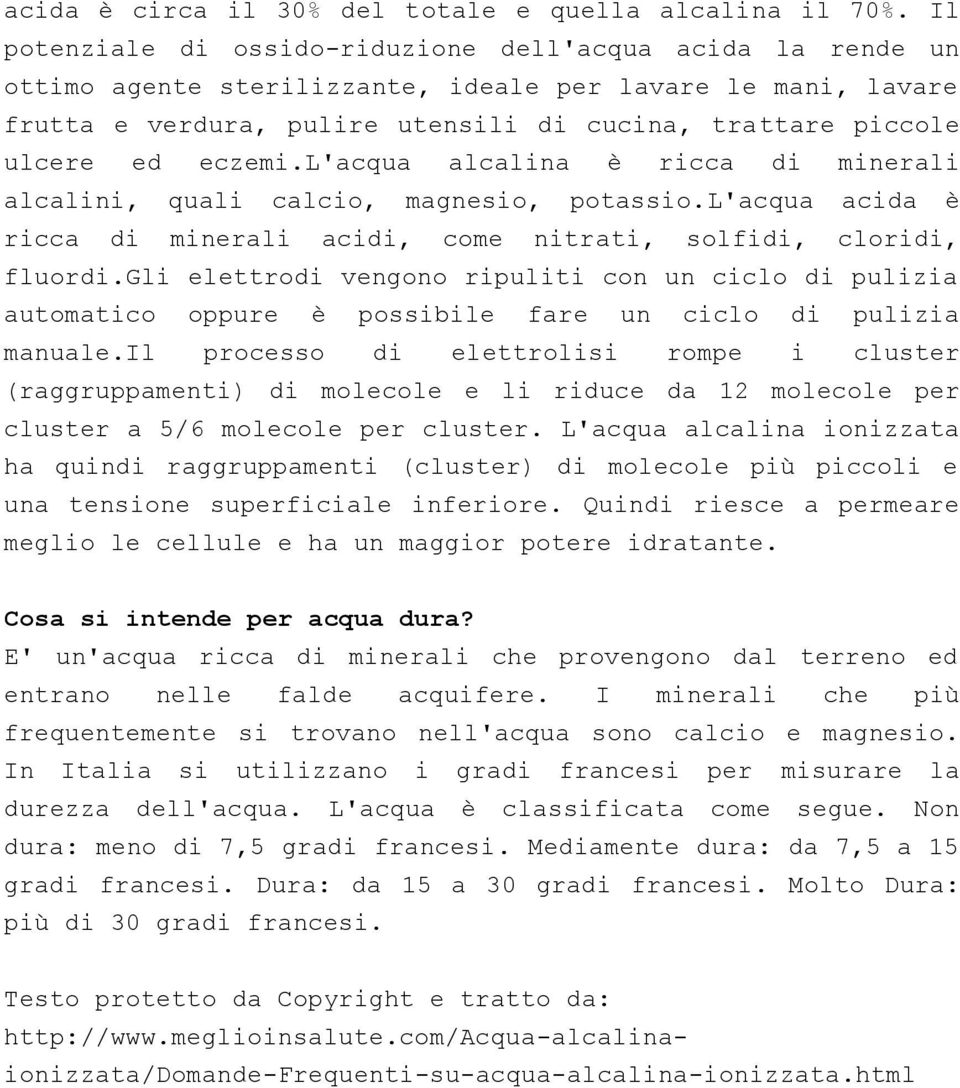 eczemi.l'acqua alcalina è ricca di minerali alcalini, quali calcio, magnesio, potassio.l'acqua acida è ricca di minerali acidi, come nitrati, solfidi, cloridi, fluordi.