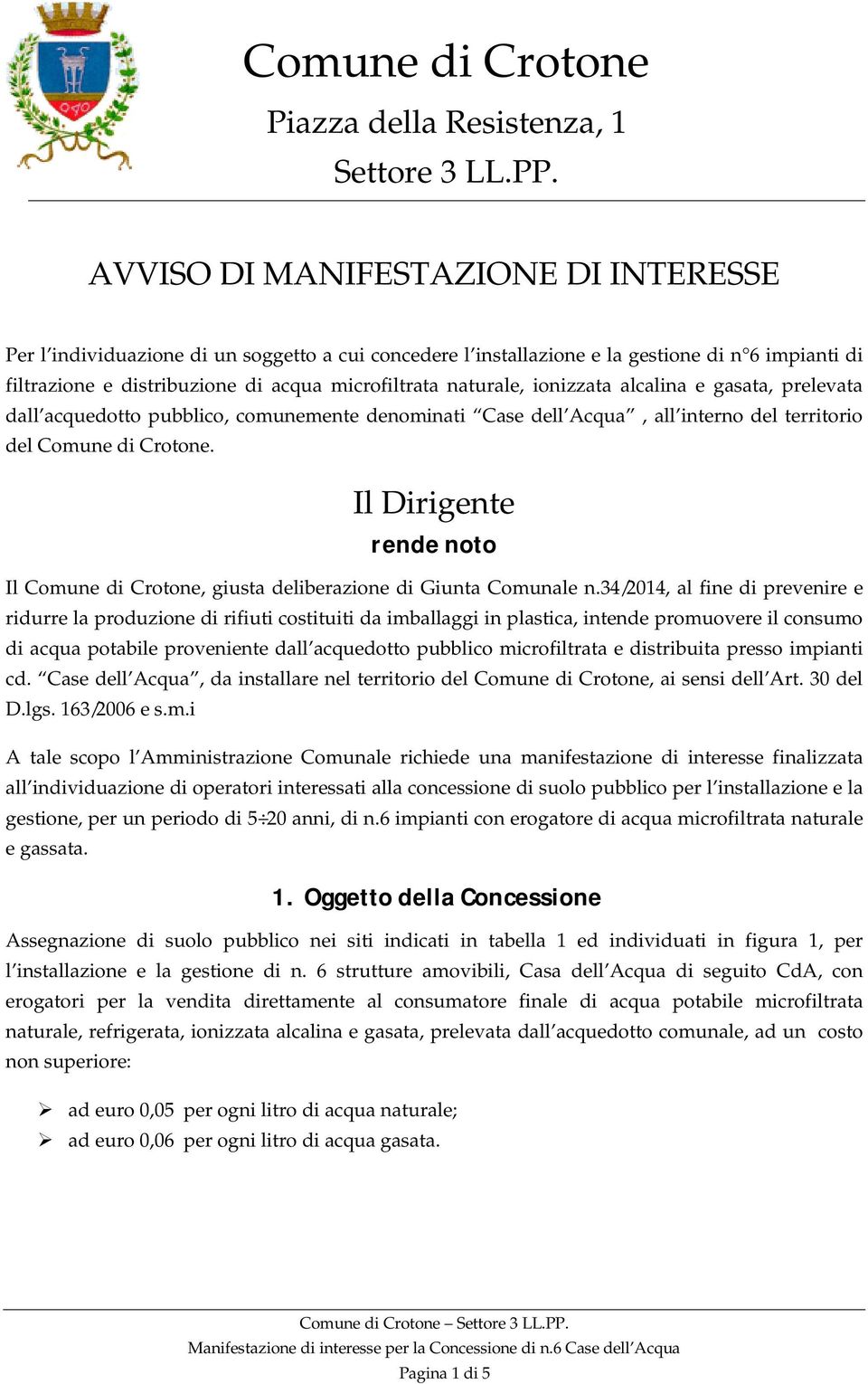 ionizzata alcalina e gasata, prelevata dall acquedotto pubblico, comunemente denominati Case dell Acqua, all interno del territorio del Comune di Crotone.