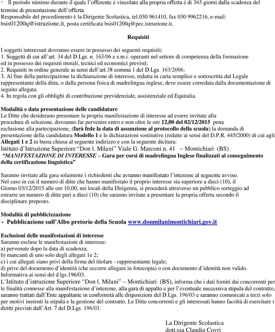 posta certificata bsis01200q@pec.istruzione.it. Requisiti I soggetti interessati dovranno essere in possesso dei seguenti requisiti: 1. Soggetti di cui all art. 34 del D.Lgs. n. 163/06 e s.m.i. operanti nel settore di competenza della formazione ed in possesso dei requisiti morali, tecnici ed economici previsti; 2.