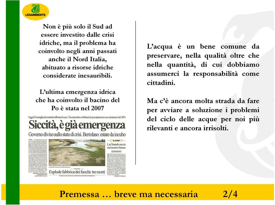 L ultima emergenza idrica che ha coinvolto il bacino del Po è stata nel 2007 L acqua è un bene comune da preservare, nella qualità oltre che