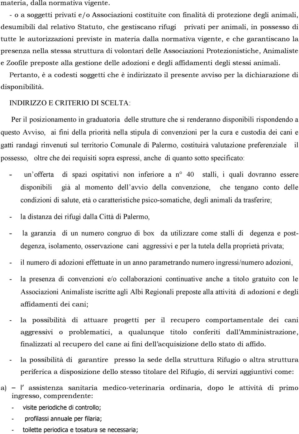 autorizzazioni previste in materia dalla normativa vigente, e che garantiscano la presenza nella stessa struttura di volontari delle Associazioni Protezionistiche, Animaliste e Zoofile preposte alla