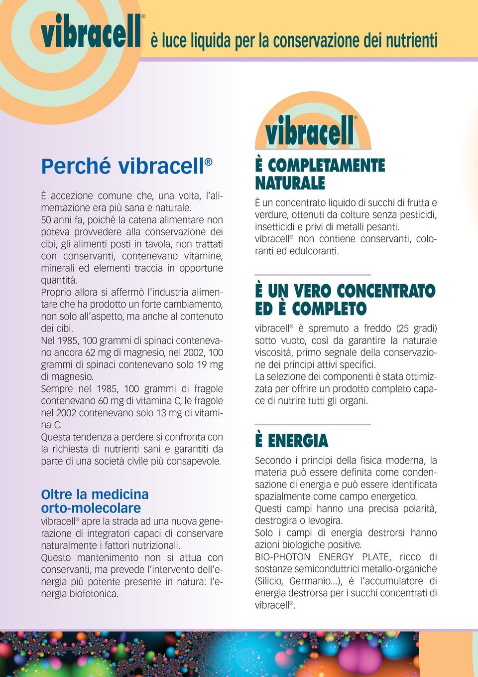 traccia in opportune quantità. Proprio allora si affermò l industria alimentare che ha prodotto un forte cambiamento, non solo all aspetto, ma anche al contenuto dei cibi.