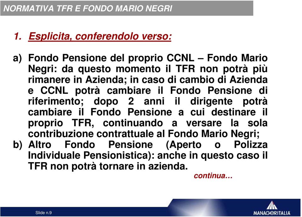 il Fondo Pensione a cui destinare il proprio TFR, continuando a versare la sola contribuzione contrattuale al Fondo Mario Negri; b)