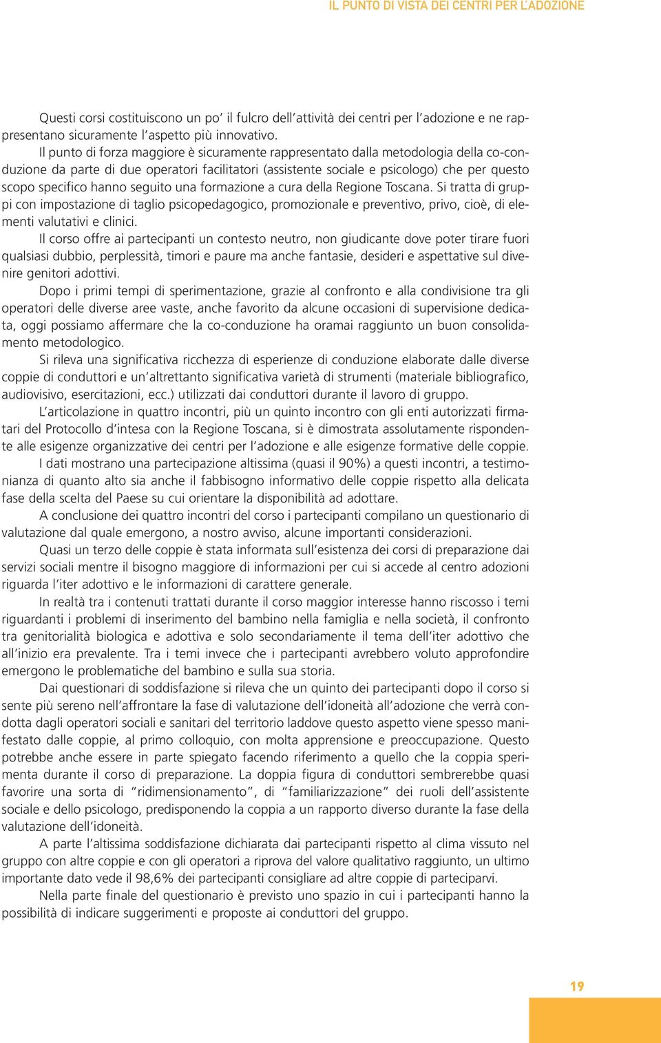 hanno seguito una formazione a cura della Regione Toscana. Si tratta di gruppi con impostazione di taglio psicopedagogico, promozionale e preventivo, privo, cioè, di elementi valutativi e clinici.