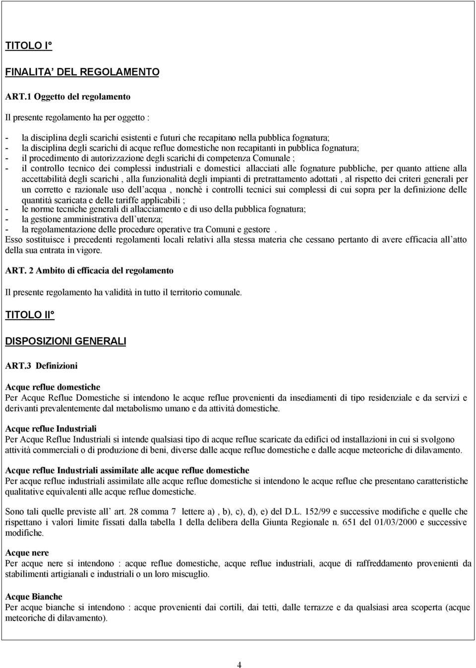 reflue domestiche non recapitanti in pubblica fognatura; - il procedimento di autorizzazione degli scarichi di competenza Comunale ; - il controllo tecnico dei complessi industriali e domestici