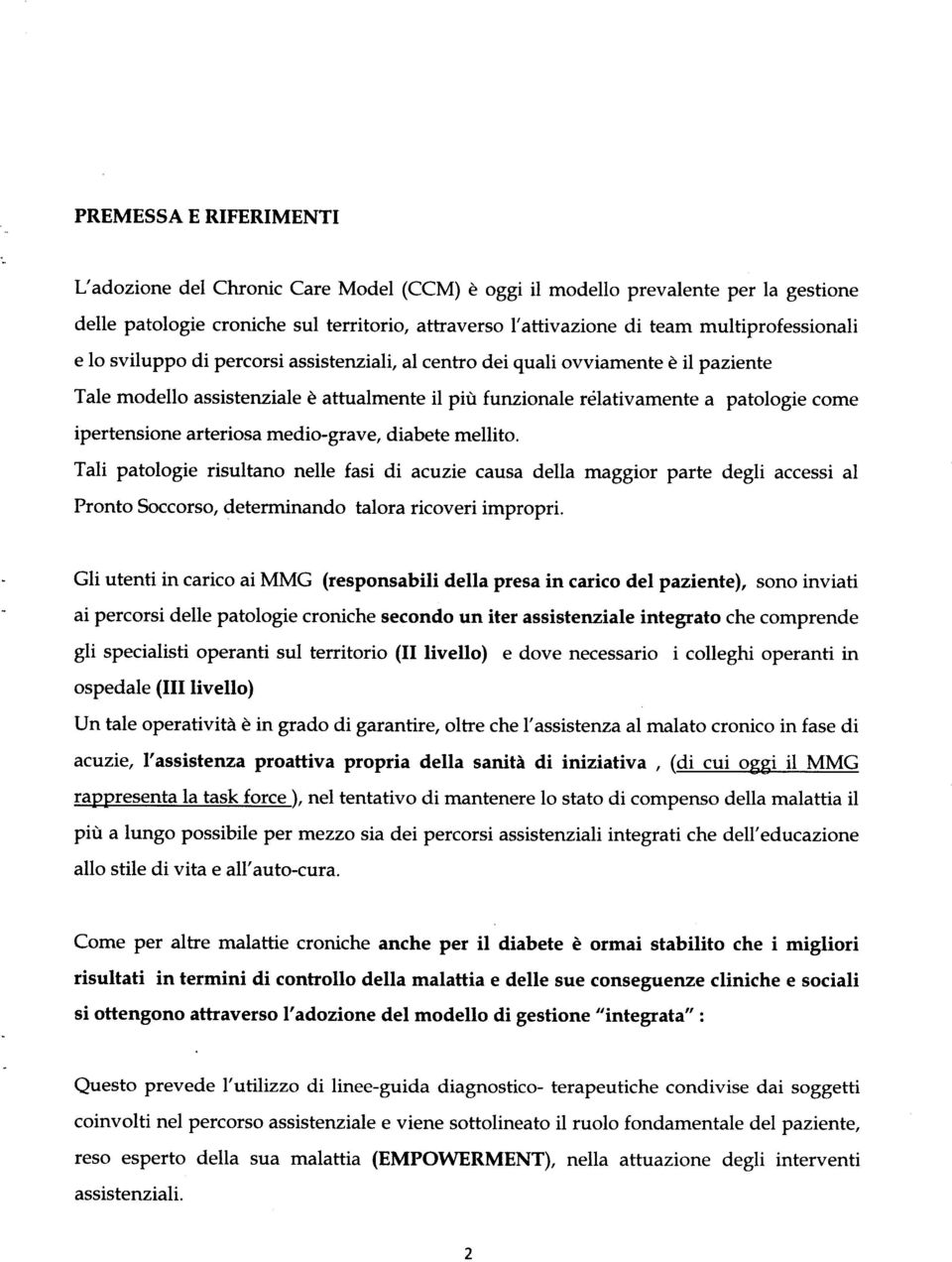 ipertensione arteriosa medio-grave, diabete mellito. Tali patologie risultano nelle fasi di acuzie causa della maggior parte degli accessi al Pronto Soccorso, determinando talora ricoveri impropri.