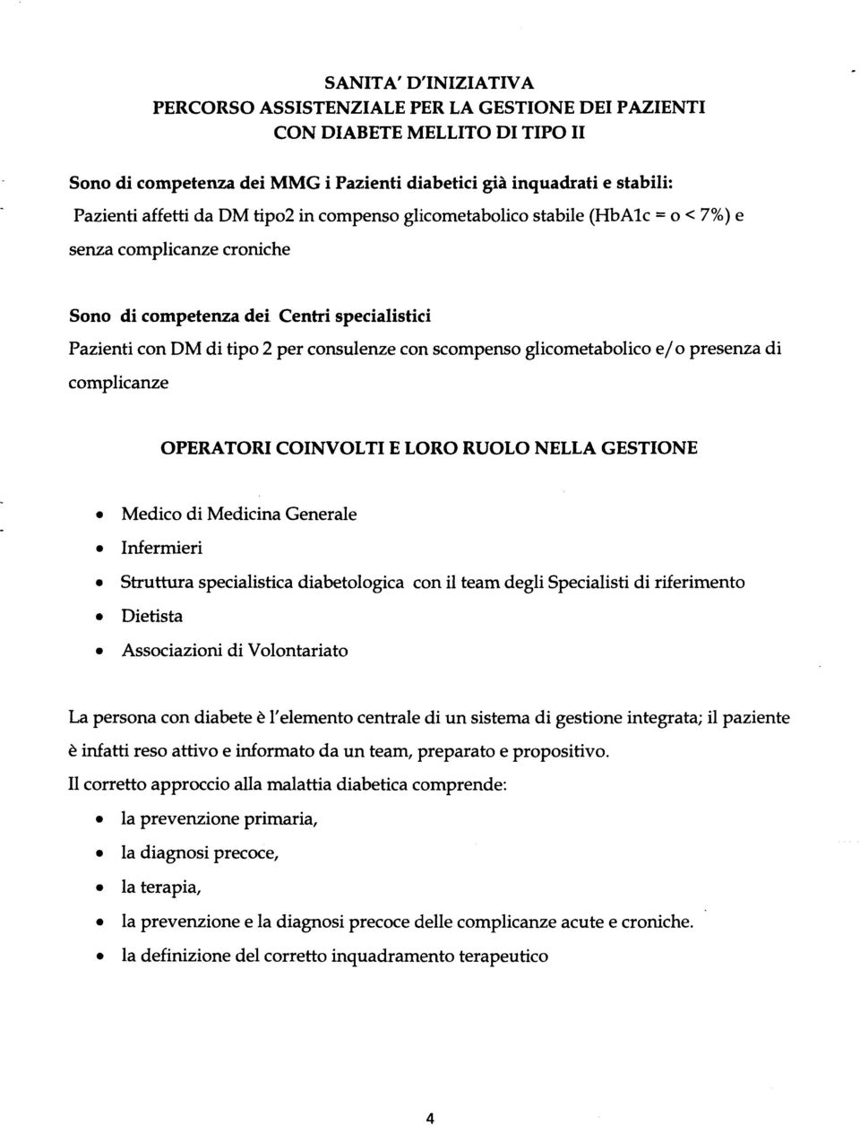 Centri specialistici Pazienti con DM di tipo 2 per consulenze con scompenso glicometabolico e/o presenza di complicanze OPERATORI COINVOLTI E LORO RUOLO NELLA GESTIONE Medico di Medicina Generale