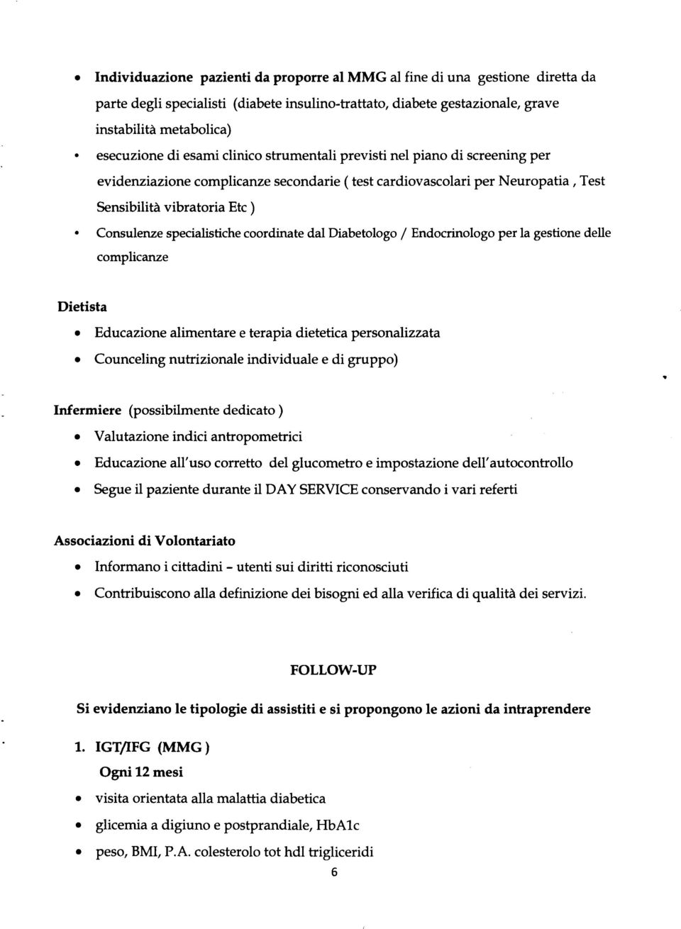 coordinate dal Diabetologo / Endocrinologo per la gestione delle complicanze Dietista Educazione alimentare e terapia dietetica personalizzata Counceling nutrizionale individuale e di gruppo)