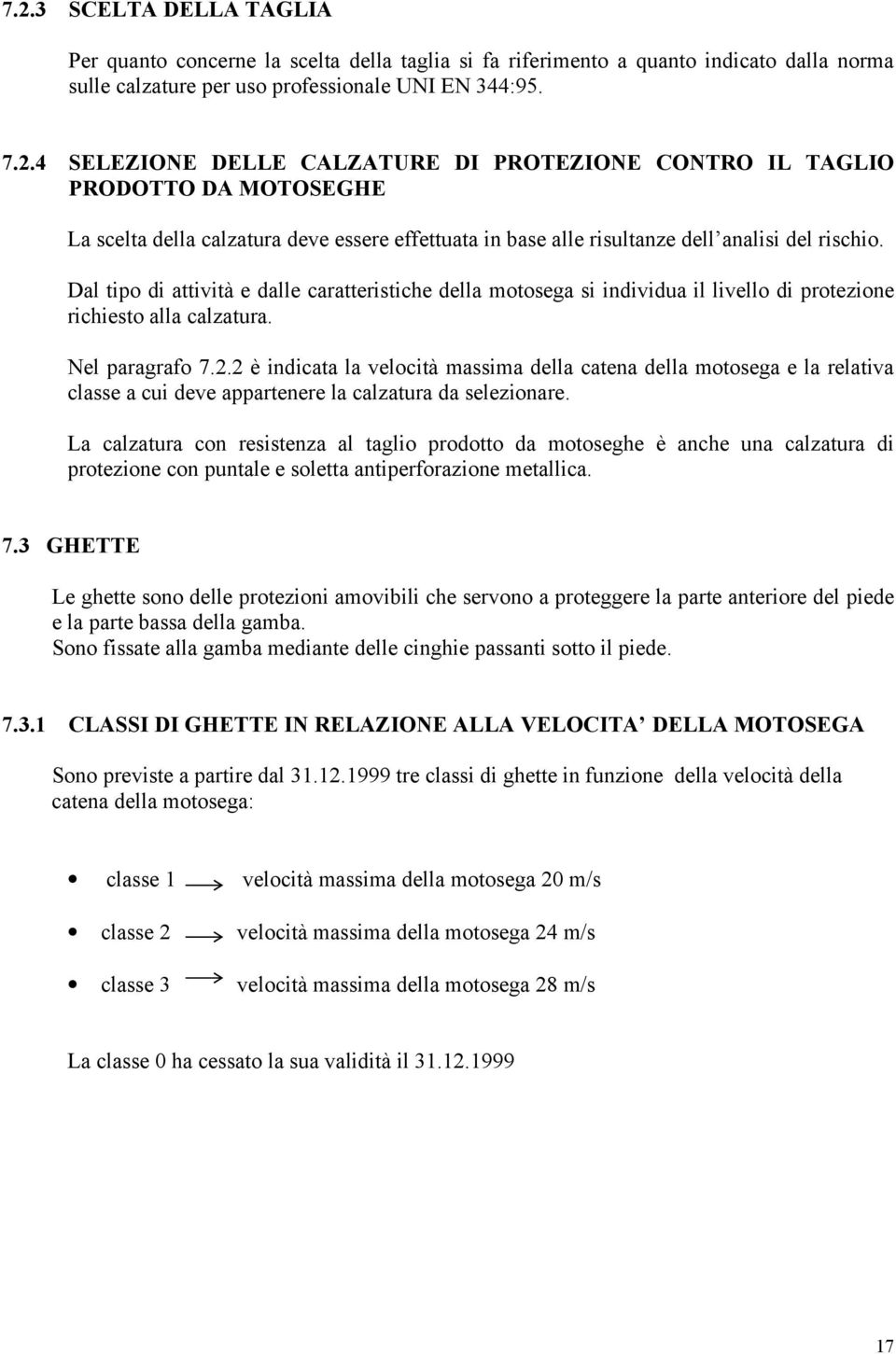 2 è indicata la velocità massima della catena della motosega e la relativa classe a cui deve appartenere la calzatura da selezionare.