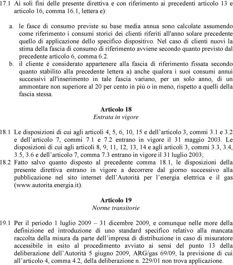 dispositivo. Nel caso di clienti nuovi la stima della fascia di consumo di riferimento avviene secondo quanto previsto dal precedente articolo 6, comma 6.2. b.