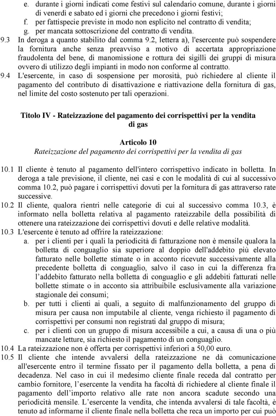 2, lettera a), l'esercente può sospendere la fornitura anche senza preavviso a motivo di accertata appropriazione fraudolenta del bene, di manomissione e rottura dei sigilli dei gruppi di misura