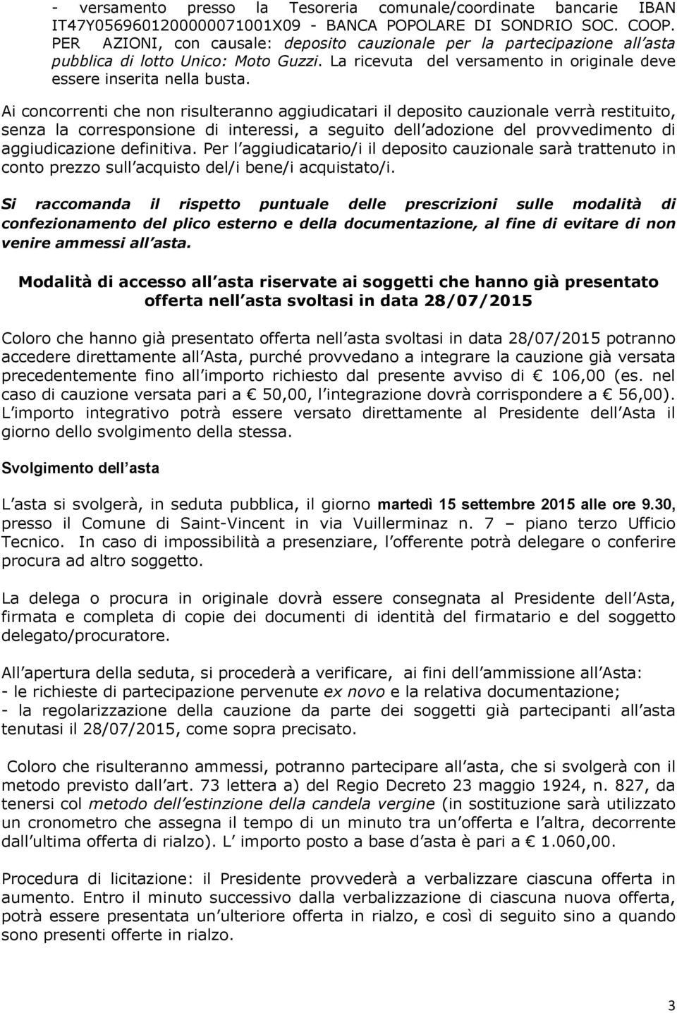 Ai concorrenti che non risulteranno aggiudicatari il deposito cauzionale verrà restituito, senza la corresponsione di interessi, a seguito dell adozione del provvedimento di aggiudicazione definitiva.