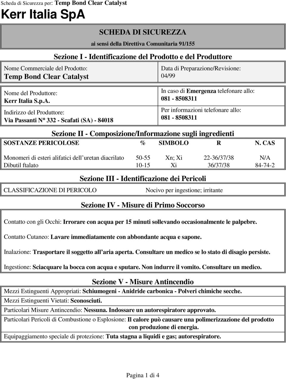 SCHEDA DI SICUREZZA ai sensi della Direttiva Comunitaria 91/155 Sezione I - Identificazione del Prodotto e del Produttore Indirizzo del Produttore: Via Passanti N 332 - Scafati (SA) - 84018 Data di