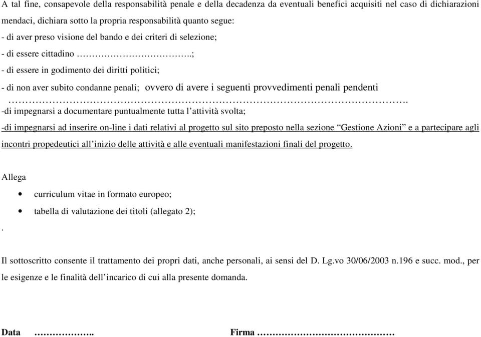 .; - di essere in godimento dei diritti politici; - di non aver subito condanne penali; ovvero di avere i seguenti provvedimenti penali pendenti.