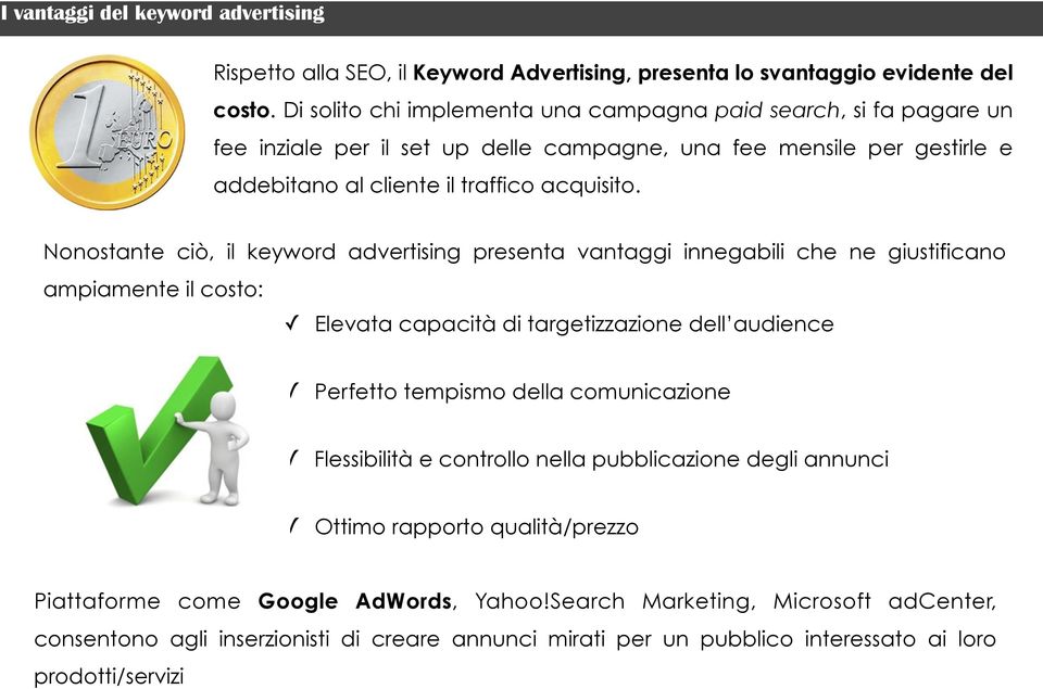 Nonostante ciò, il keyword advertising presenta vantaggi innegabili che ne giustificano ampiamente il costo: Elevata capacità di targetizzazione dell audience Perfetto tempismo della