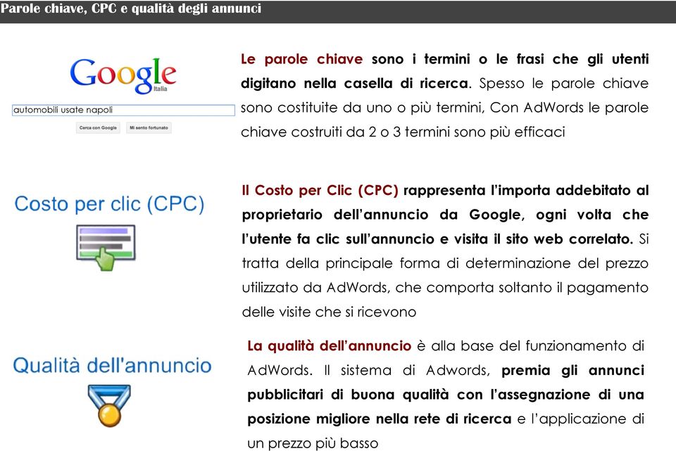 proprietario dell annuncio da Google, ogni volta che l utente fa clic sull annuncio e visita il sito web correlato.