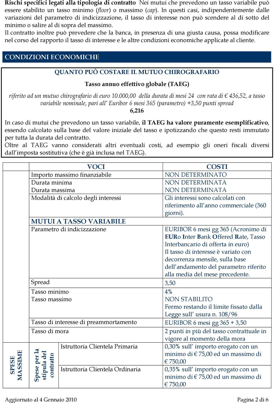 Il contratto inoltre può prevedere che la banca, in presenza di una giusta causa, possa modificare nel corso del rapporto il tasso di interesse e le altre condizioni economiche applicate al cliente.