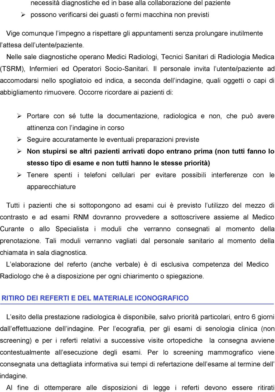 Il personale invita l utente/paziente ad accomodarsi nello spogliatoio ed indica, a seconda dell indagine, quali oggetti o capi di abbigliamento rimuovere.