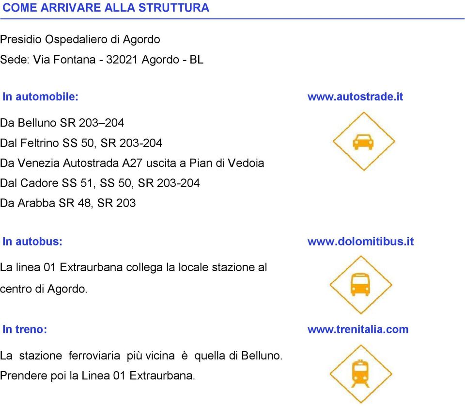 50, SR 203-204 Da Arabba SR 48, SR 203 In autobus: www.dolomitibus.