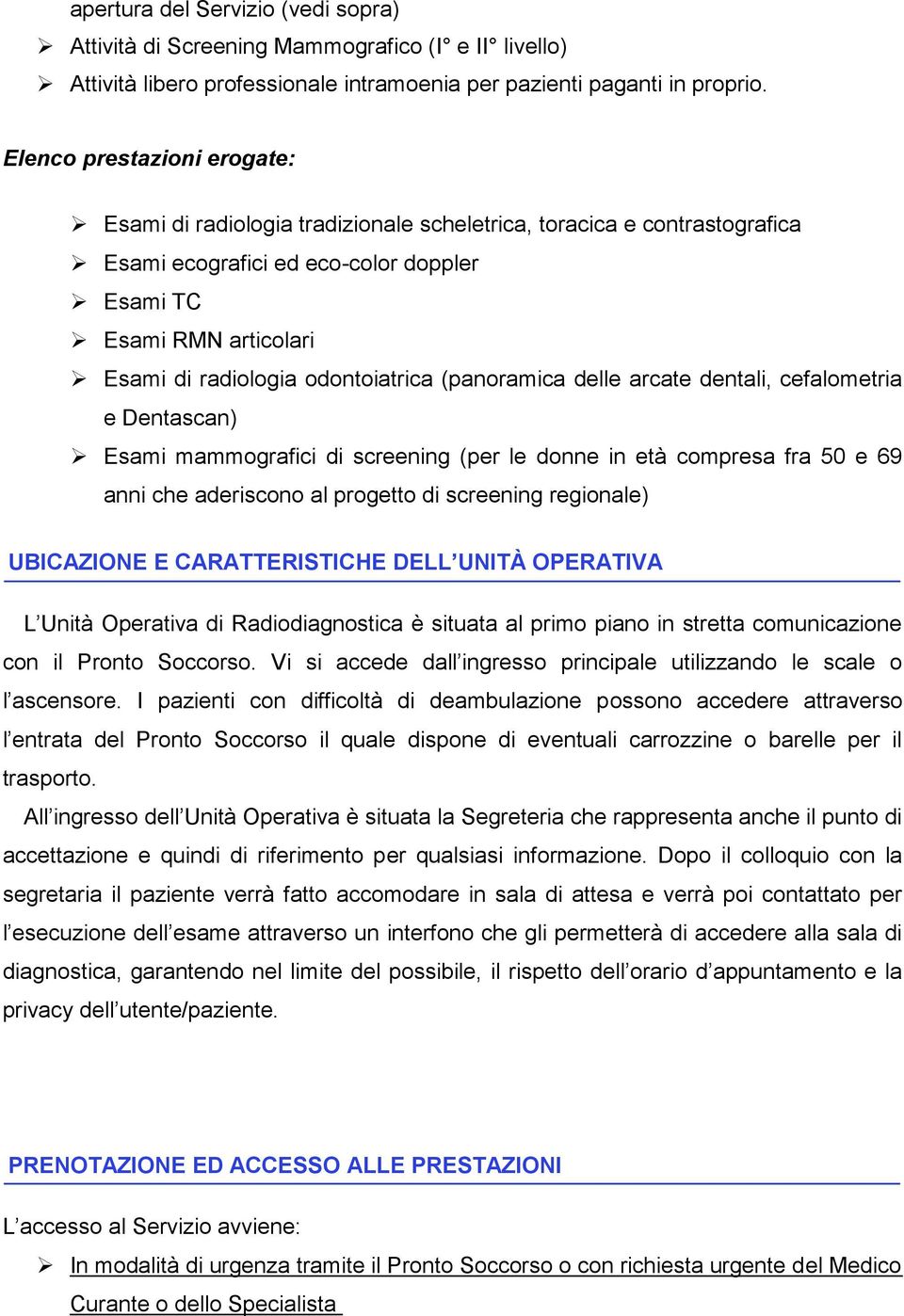 odontoiatrica (panoramica delle arcate dentali, cefalometria e Dentascan) Esami mammografici di screening (per le donne in età compresa fra 50 e 69 anni che aderiscono al progetto di screening