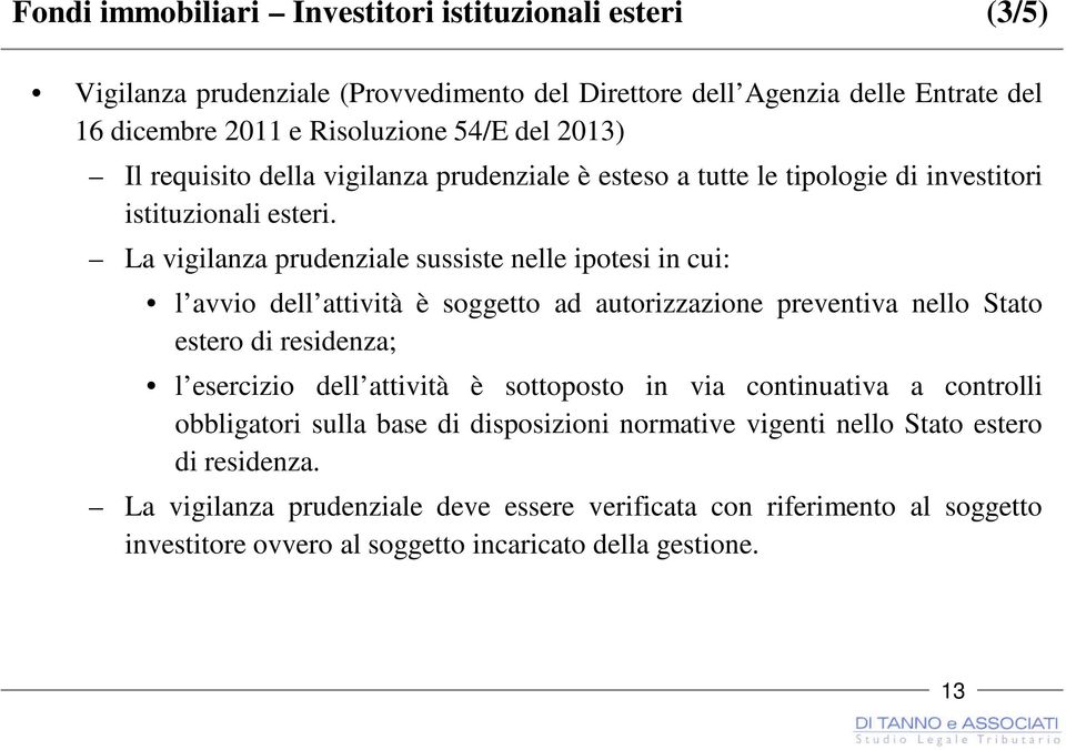 La vigilanza prudenziale sussiste nelle ipotesi in cui: l avvio dell attività è soggetto ad autorizzazione preventiva nello Stato estero di residenza; l esercizio dell attività è