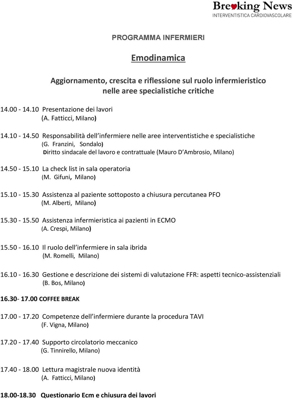 10 La check list in sala operatoria (M. Gifuni, Milano) 15.10-15.30 Assistenza al paziente sottoposto a chiusura percutanea PFO (M. Alberti, Milano) 15.30-15.