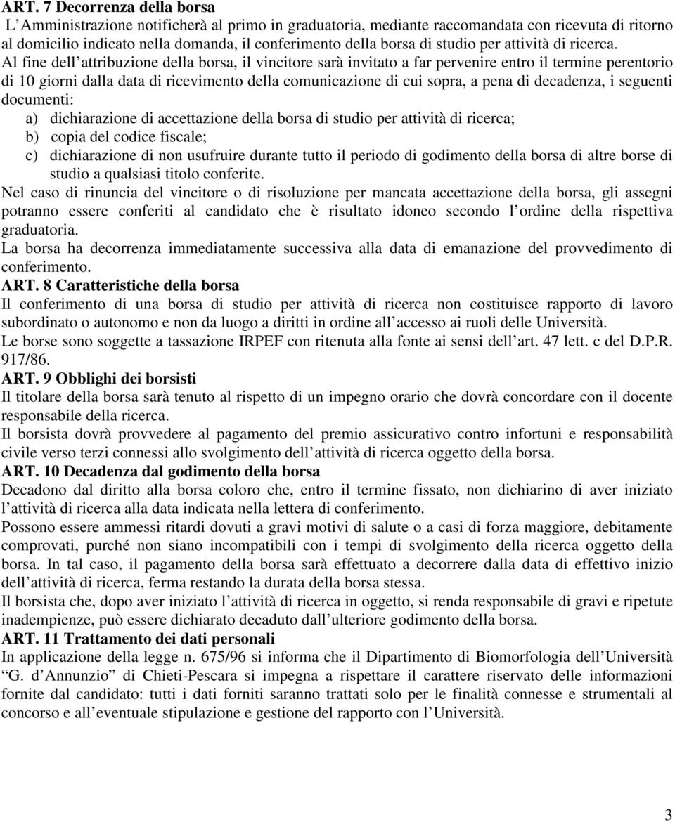 Al fine dell attribuzione della borsa, il vincitore sarà invitato a far pervenire entro il termine perentorio di 10 giorni dalla data di ricevimento della comunicazione di cui sopra, a pena di