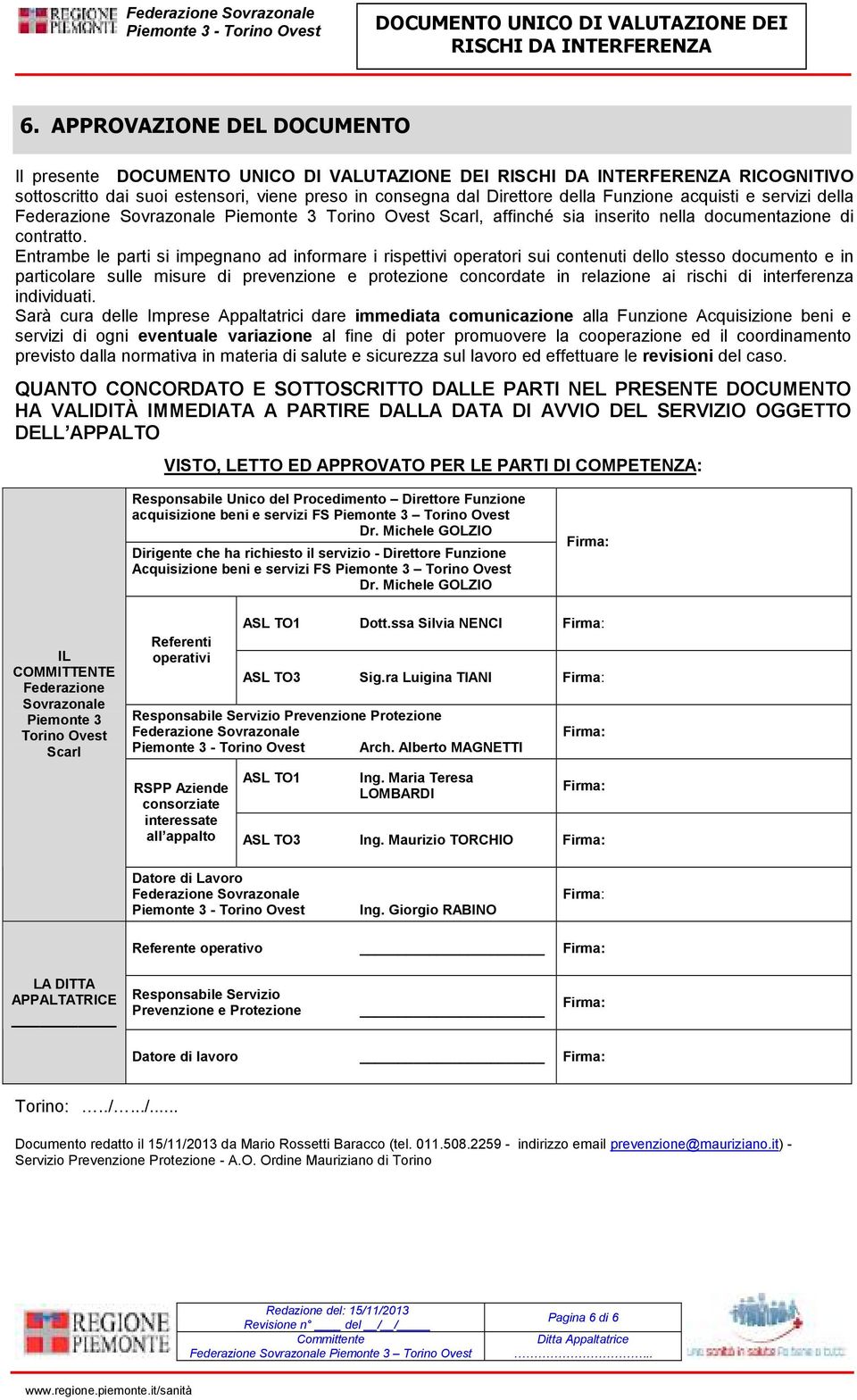 Entrambe le parti si impegnano ad informare i rispettivi operatori sui contenuti dello stesso documento e in particolare sulle misure di prevenzione e protezione concordate in relazione ai rischi di