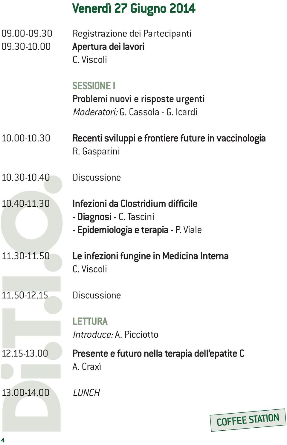 30 Infezioni da Clostridium difficile - Diagnosi - C. Tascini - Epidemiologia e terapia - P. Viale 11.30-11.50 Le infezioni fungine in Medicina Interna C.