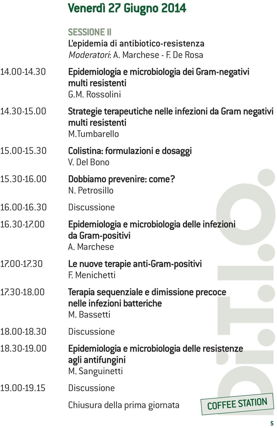 Petrosillo 16.00-16.30 Discussione 16.30-17.00 Epidemiologia e microbiologia delle infezioni da Gram-positivi A. Marchese 17.00-17.30 Le nuove terapie anti-gram-positivi F. Menichetti 17.30-18.