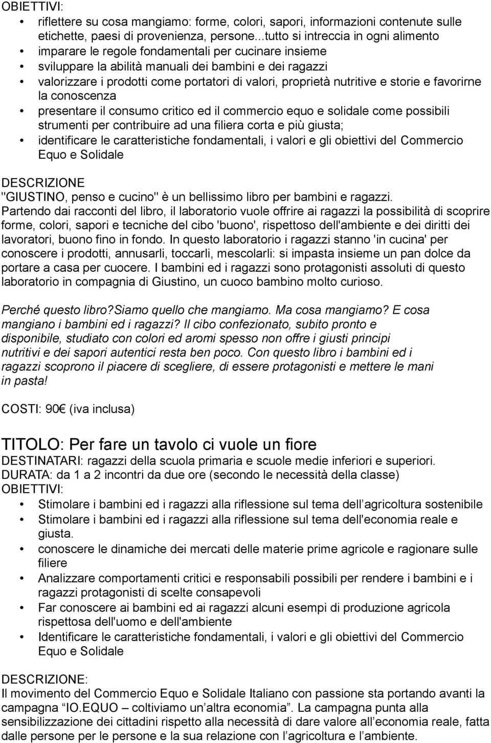 proprietà nutritive e storie e favorirne la conoscenza presentare il consumo critico ed il commercio equo e solidale come possibili strumenti per contribuire ad una filiera corta e più giusta;