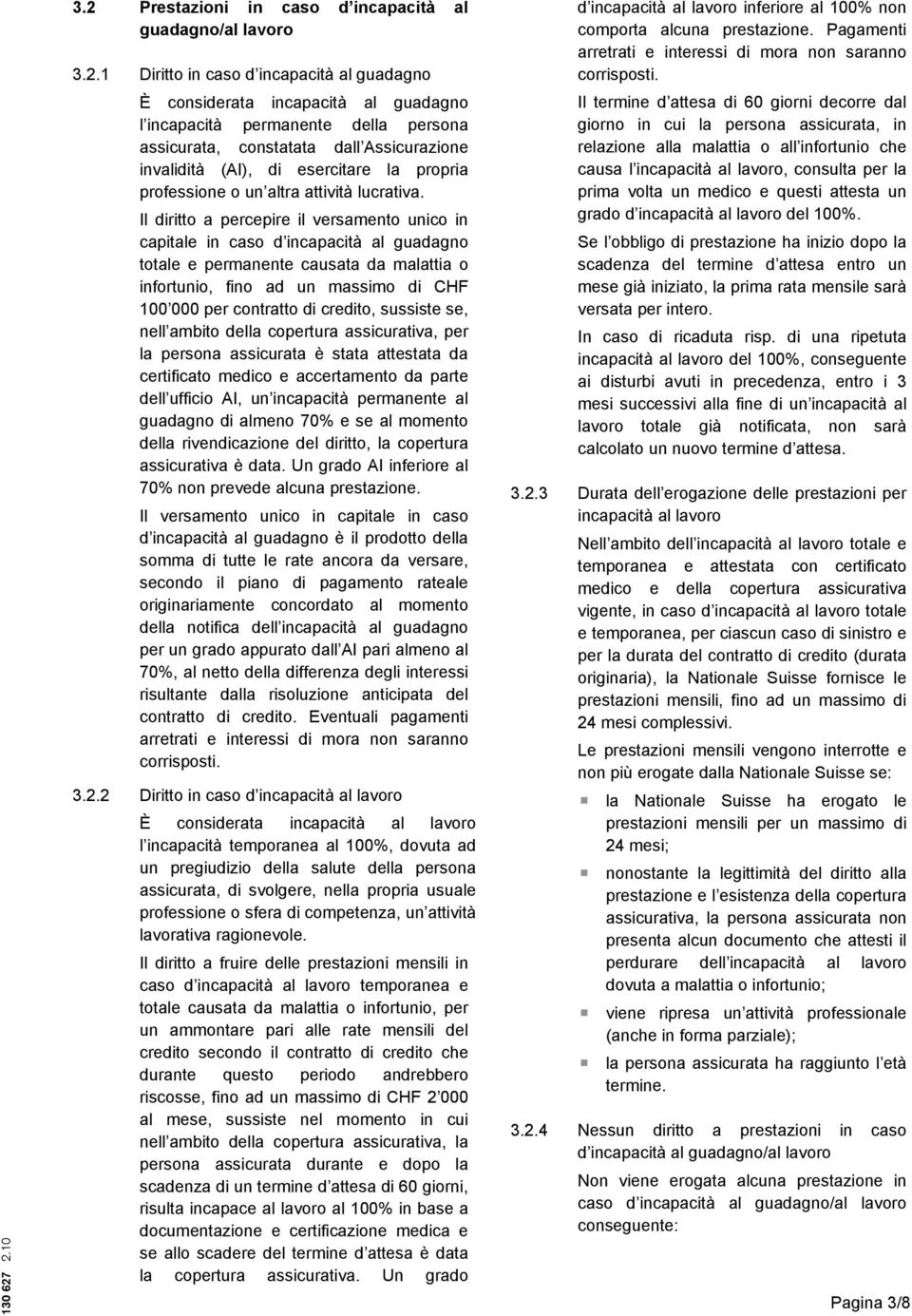 Il diritto a percepire il versamento unico in capitale in caso d incapacità al guadagno totale e permanente causata da malattia o infortunio, fino ad un massimo di CHF 100 000 per contratto di