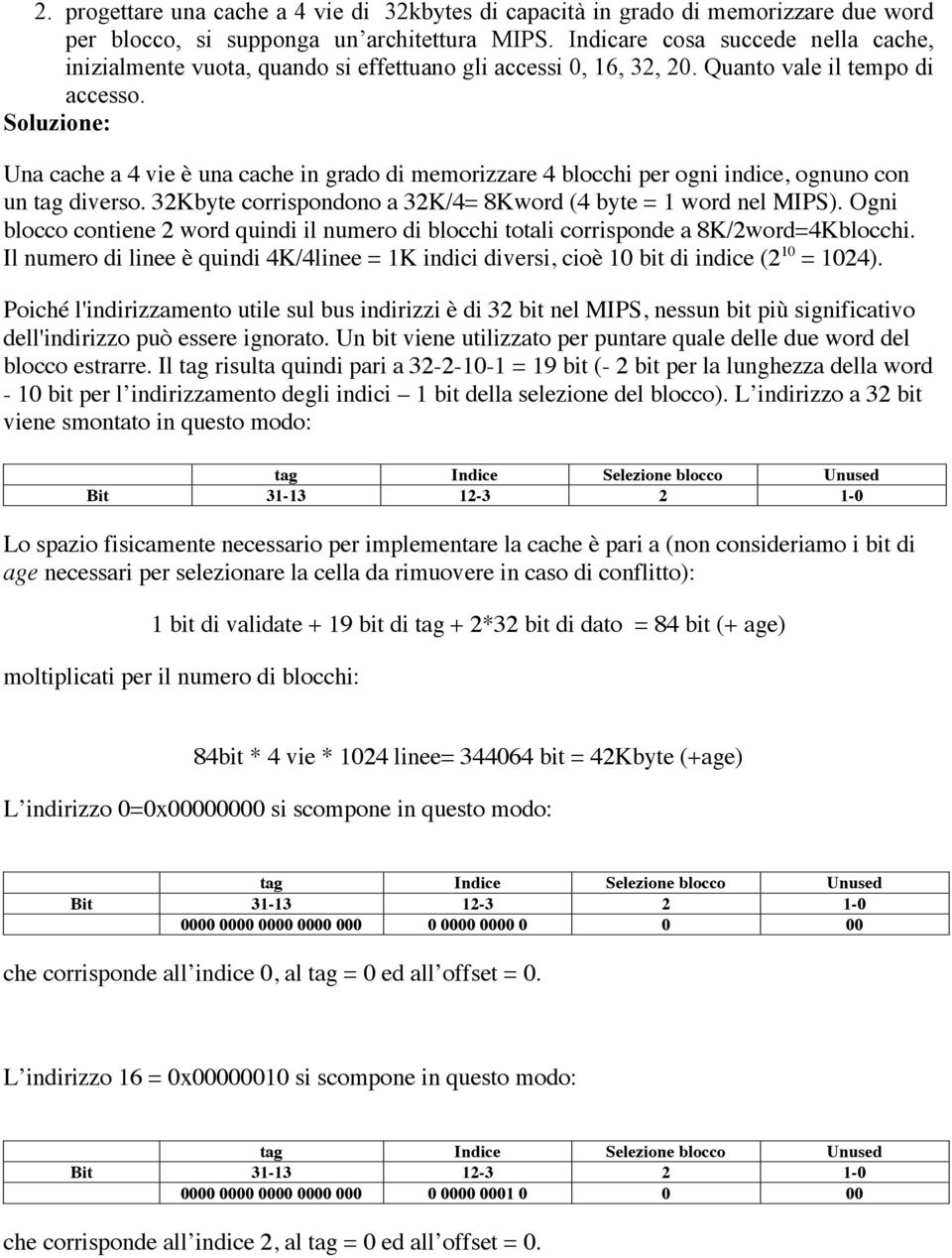 Soluzione: Una cache a 4 vie è una cache in grado di memorizzare 4 blocchi per ogni indice, ognuno con un tag diverso. 32Kbyte corrispondono a 32K/4= 8Kword (4 byte = 1 word nel MIPS).