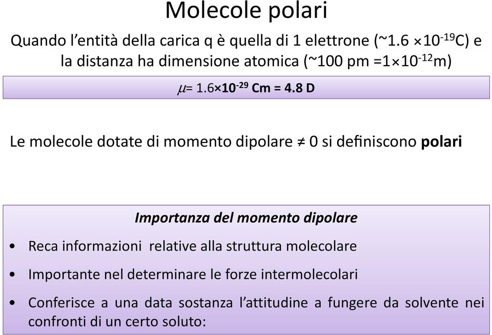 8 D Le molecole dotate di momento dipolare 0 si definiscono polari Importanza del momento dipolare Reca informazioni