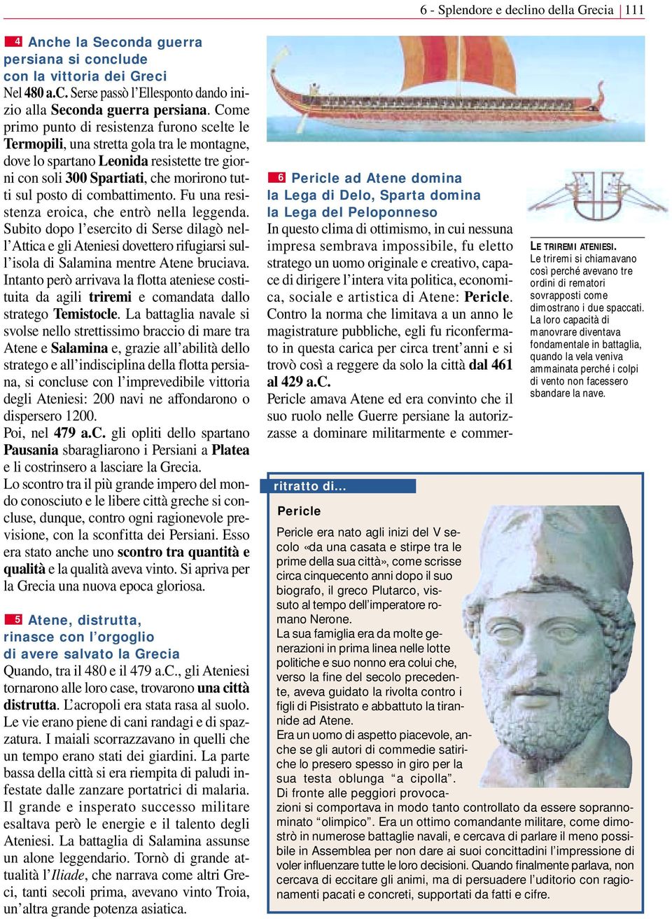 combattimento. Fu una resistenza eroica, che entrò nella leggenda. Subito dopo l esercito di Serse dilagò nell Attica e gli Ateniesi dovettero rifugiarsi sull isola di Salamina mentre bruciava.