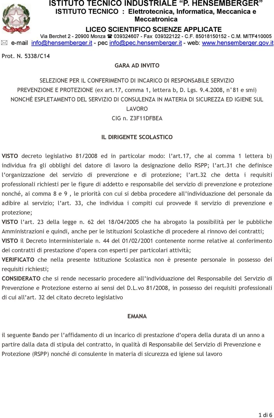 17, che al comma 1 lettera b) individua fra gli obblighi del datore di lavoro la designazione dello RSPP; l art.31 che definisce l organizzazione del servizio di prevenzione e di protezione; l art.